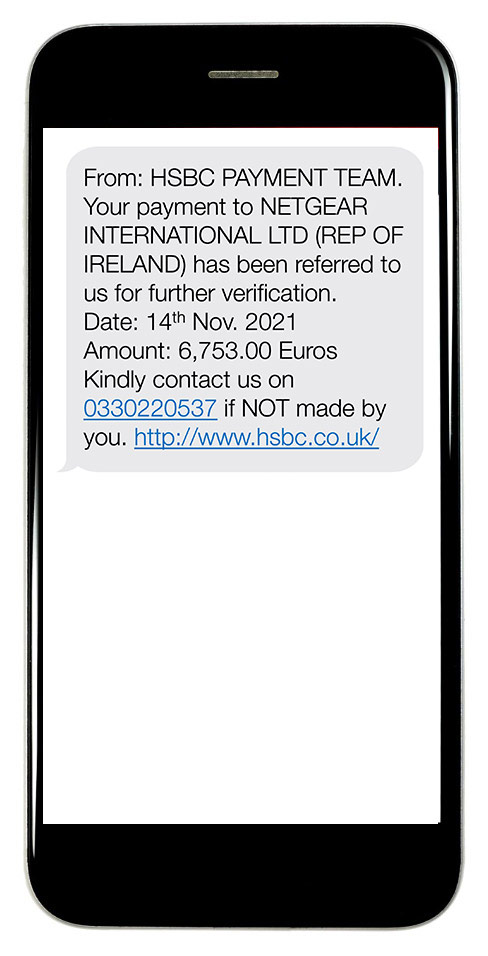 From: HSBC PAYMENT TEAM. Your payment to NETGEAR INTERNATIONAL LTD (REP OF IRELAND) has been referred to us for further verification. Date: 14th Nov. 2018 Amount: 6,753.00 Euros Kindly contact us on 03330220537 If NOT made by you. http://www.hsbc.co.uk/ 