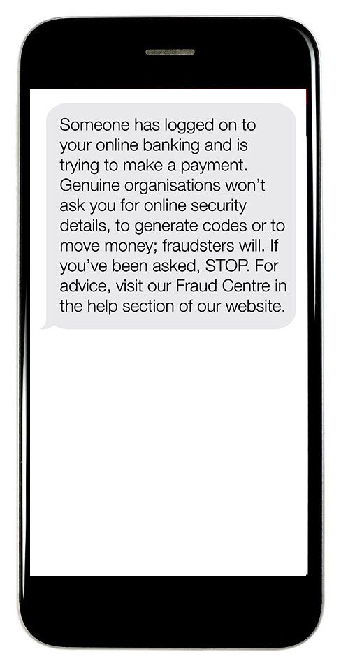 Someone has logged on to your online banking and is trying to make a payment. Genuine organisations won’t ask you for online security details, to generate codes or to move money; fraudster will. If you’ve been asked , STOP. For advice, visit our Fraud Centre in the help section of our website.